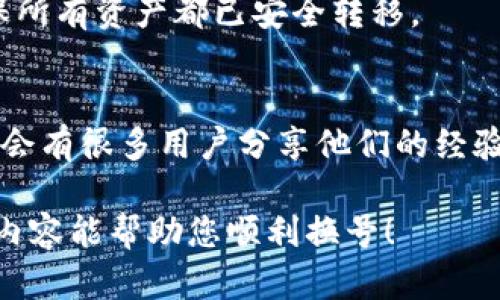 要在TP钱包中更换账号，您可以按照以下步骤进行操作。请确保确保您的钱包安全，并备份必要的信息。

步骤一：备份您的钱包信息
在您决定更换账号之前，首先要确保您备份了当前钱包中的重要信息。这些信息包括私钥、助记词或任何其他安全认证信息，确保这些信息不会丢失是非常重要的，尤其是在您需要恢复钱包时。

步骤二：创建新账号
打开TP钱包应用，通常您可以在首页看到一个“创建新钱包”或“添加新账户”的选项。选择该选项，根据提示输入相应的信息。请确保输入安全且易于记忆的密码，以提高您的账户安全性。

步骤三：导入或转移资产
创建新账号后，您需要将之前账号中的资产转移到新账号。通常可以通过转账的方式进行操作。在TP钱包中，选择转账功能，输入您新账号的地址，以及您希望转移的金额，完成转账操作后，确保在新账号中能够看到这些资产。

步骤四：验证新账号的信息
完成转账后，请务必在新账号中查看您的资产是否成功转移。您可以在TP钱包中查看资产明细，确保没有遗漏。

步骤五：安全保护新账号
为了保障您的新账号安全，请开启多因素认证（如果有该功能的话），并尽量不要把私钥和助记词泄露给任何人。此外，定期更新您的密码并确保使用强密码。

步骤六：注销旧账号（可选）
如果您确认不再需要旧账号，也许可以考虑注销旧账号。具体步骤可参考TP钱包的官方指导，确保所有资产都已安全转移。

常见问题解答
如果您在更换账号的过程中遇到任何问题，可以在TP钱包的官网或者社区论坛上寻求帮助，通常会有很多用户分享他们的经验，也可以通过客服寻求支持。

在执行这些步骤时，请务必保持耐心，并确保每一步都完成细致，以免造成资产的丢失。希望以上内容能帮助您顺利换号！