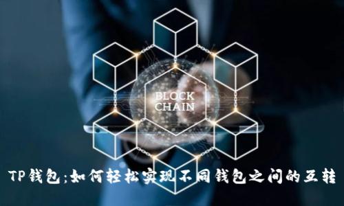 TP钱包：如何轻松实现不同钱包之间的互转