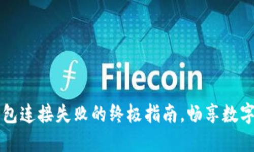 解决TP钱包连接失败的终极指南,畅享数字资产管理