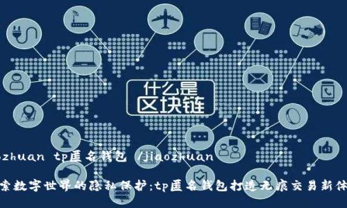 jiaozhuan tp匿名钱包 /jiaozhuan
探索数字世界的隐私保护:tp匿名钱包打造无痕交易新体验