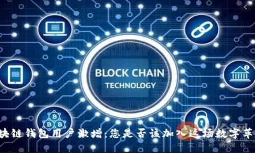 区块链钱包用户激增：您是否该加入这场数字革命？