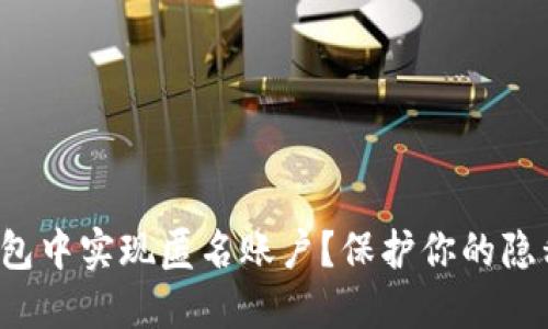 如何在数字钱包中实现匿名账户？保护你的隐私从现在开始！