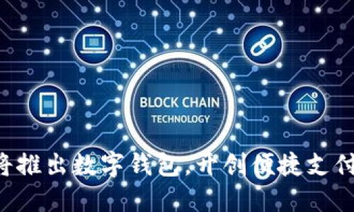 淘宝即将推出数字钱包，开创便捷支付新时代！