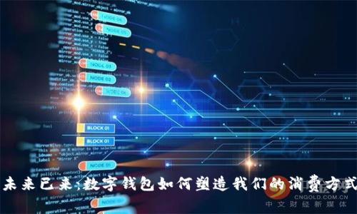 未来已来：数字钱包如何塑造我们的消费方式
