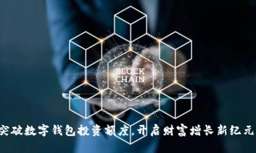 突破数字钱包投资额度，开启财富增长新纪元！