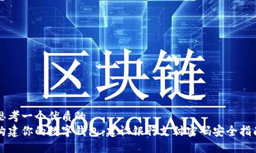 思考一个优质的
构建你的数字钱包：建设银行支付密码安全指南