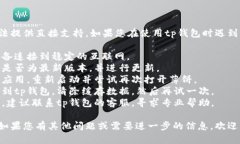 抱歉，关于tp钱包的具体问题我无法提供直接支持