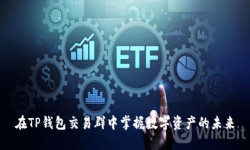 在TP钱包交易群中掌握数字资产的未来